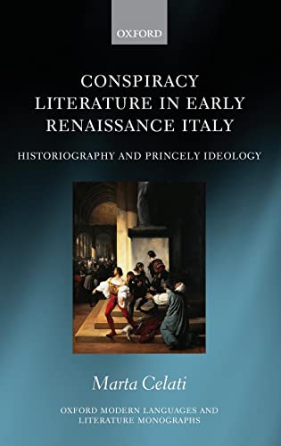Conspiracy Literature in Early Renaissance Italy: Historiography and Princely Ideology (Oxford Modern Languages and Literature Monographs)