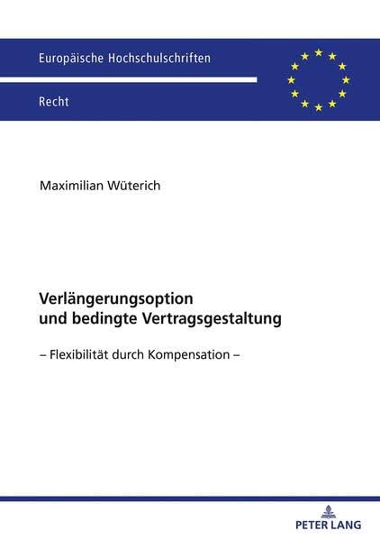 Verlängerungsoption und bedingte Vertragsgestaltung: – Flexibilität durch Kompensation – (Europäische Hochschulschriften Recht)