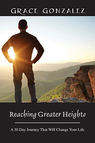 Reaching Greater Heights: A 30 Day Journey That Will Change Your Life