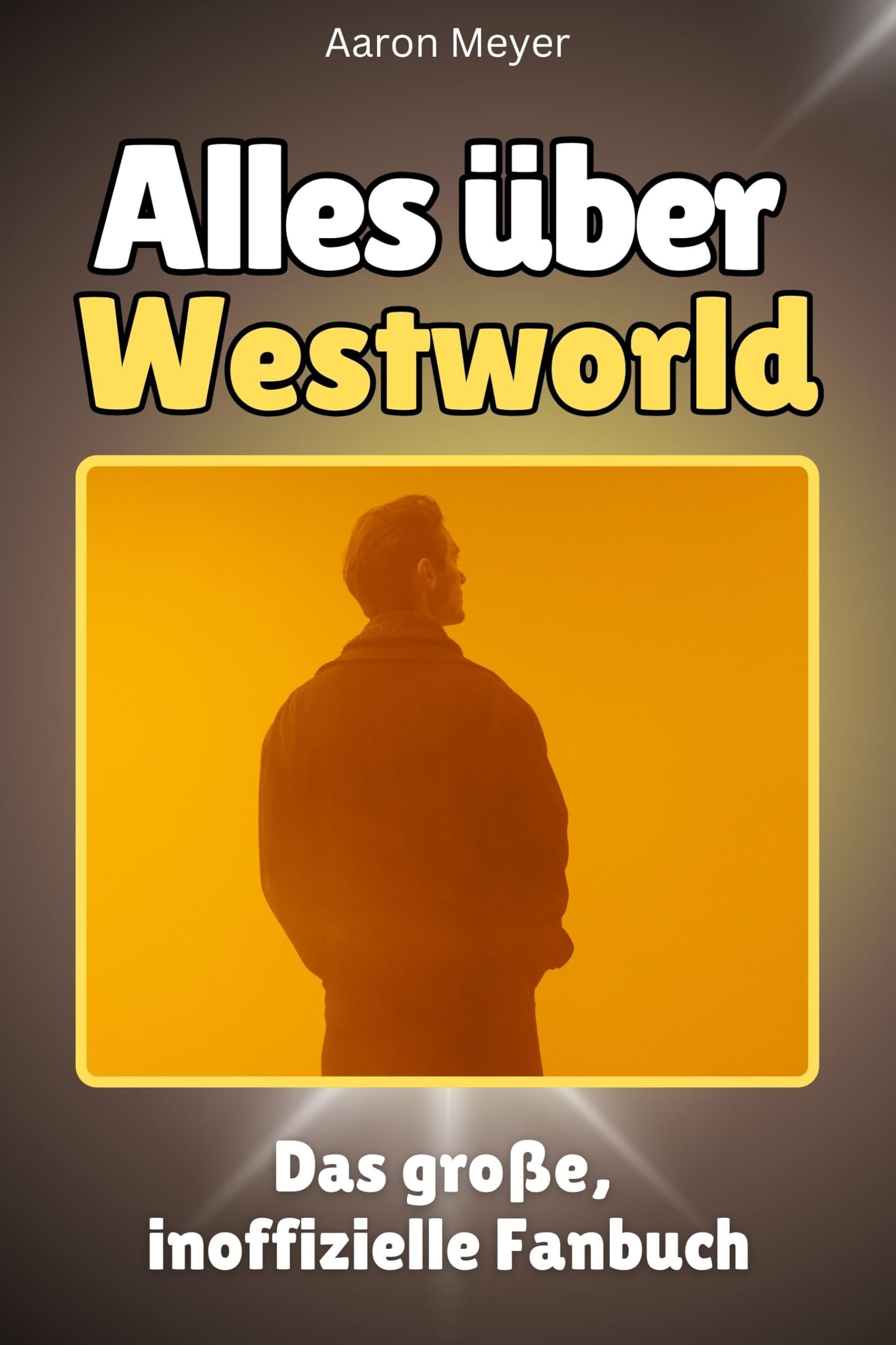 Alles über Westworld - Hochwertige Hardcover-Ausgabe - das perfekte Geschenk: Das große, inoffizielle Fanbuch