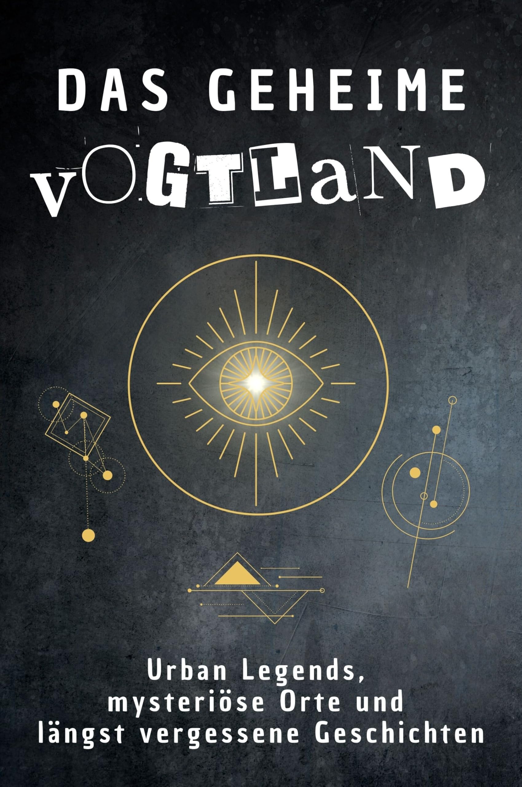 Das geheime Vogtland: Urban Legends, mysteriöse Orte und längst vergessene Geschichten. Geschenk für Fans von Grusel und Mystery, Halloween, True Crime, Reise