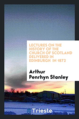 Lectures on the history of the Church of Scotland delivered in Edinburgh in 1872