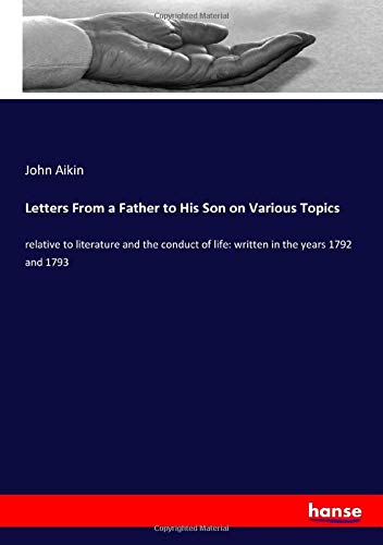 Letters From a Father to His Son on Various Topics: relative to literature and the conduct of life: written in the years 1792 and 1793