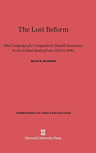 The Lost Reform: The Campaign for Compulsory Health Insurance in the United States from 1932 to 1943 (Commonwealth Fund Publications, Band 13)