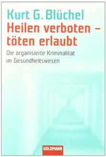 Heilen verboten - töten erlaubt: Die organisierte Kriminalität im Gesundheitswesen