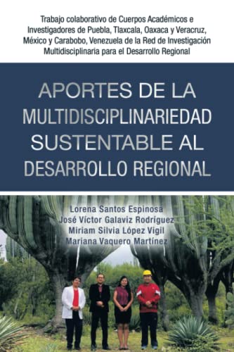 Aportes de la multidisciplinariedad sustentable al desarrollo regional: Trabajo Colaborativo De Cuerpos Académicos E Investigadores De Puebla, ... De Investigación Multidisciplinaria Para El