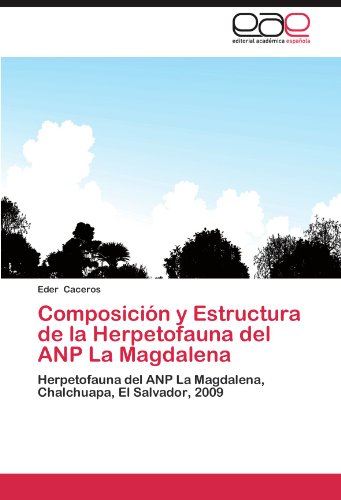 Composición y Estructura de la Herpetofauna del ANP La Magdalena: Herpetofauna del ANP La Magdalena, Chalchuapa, El Salvador, 2009