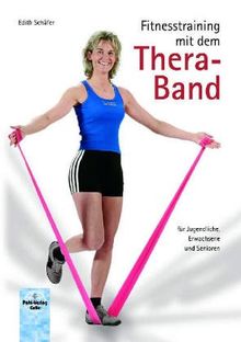 Fitnesstraining mit dem Thera-Band: Für Jugendliche, Erwachsene und Senioren. Vielfältige Übungsbeispiele zum Verbessern von Kraft, Beweglichkeit und Koordination in Schule, Verein und zu Hause