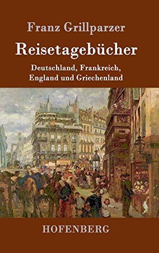 Reisetagebücher: Reisen nach Deutschland, Frankreich, England und Griechenland