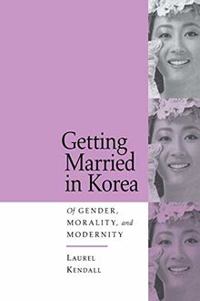 Getting Married in Korea: Of Gender, Morality, & Modernity: Of Gender, Morality and Modernity