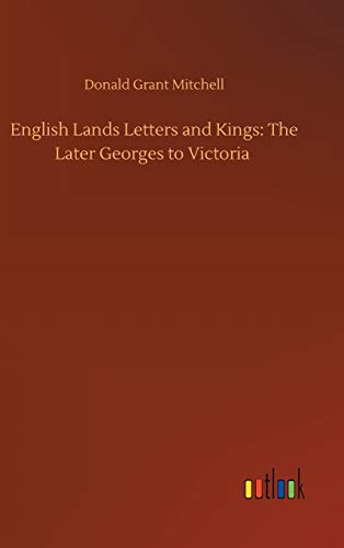 English Lands Letters and Kings: The Later Georges to Victoria