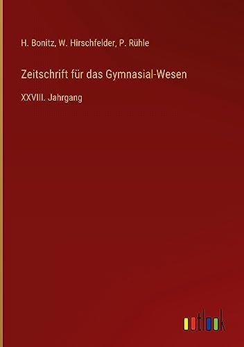Zeitschrift für das Gymnasial-Wesen: XXVIII. Jahrgang