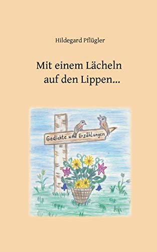 Mit einem Lächeln auf den Lippen: Gedichte und kurze Erzählungen