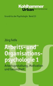 Arbeits- und Organisationspsychologie 1: Arbeitsgestaltung, Motivation und Gesundheit. Grundriss der Psychologie Band 23. Urban - Taschenbuch Nr. 721 (Urban-Taschenbucher)