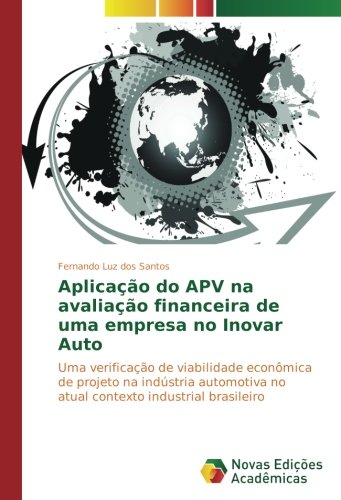 Aplicação do APV na avaliação financeira de uma empresa no Inovar Auto: Uma verificação de viabilidade econômica de projeto na indústria automotiva no atual contexto industrial brasileiro