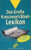 Das Große Kreuzworträtsel- Lexikon. Über 200.000 Stichwörter und Begriffe