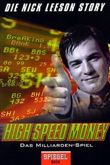 High Speed Money. Das Milliarden-Spiel. Wie ich die Barings-Bank ruinierte.