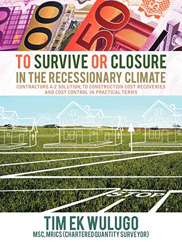 To Survive Or Closure In The Recessionary Climate: Contractors A-Z Solution, To Construction Cost Recoveries And Cost Control In Practical Terms.