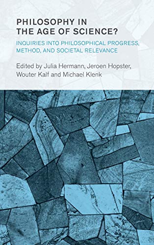 Philosophy in the Age of Science?: Inquiries into Philosophical Progress, Method, and Societal Relevance (Collective Studies in Knowledge and Society)