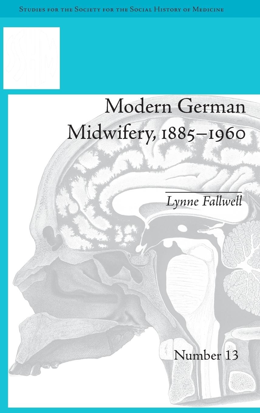 Modern German Midwifery, 1885-1960 (Studies for the Society for the Social History of Medicine, 13, Band 13)