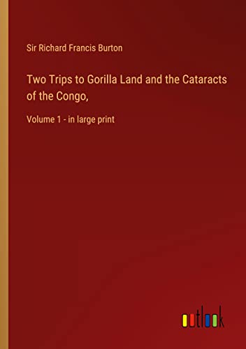 Two Trips to Gorilla Land and the Cataracts of the Congo,: Volume 1 - in large print