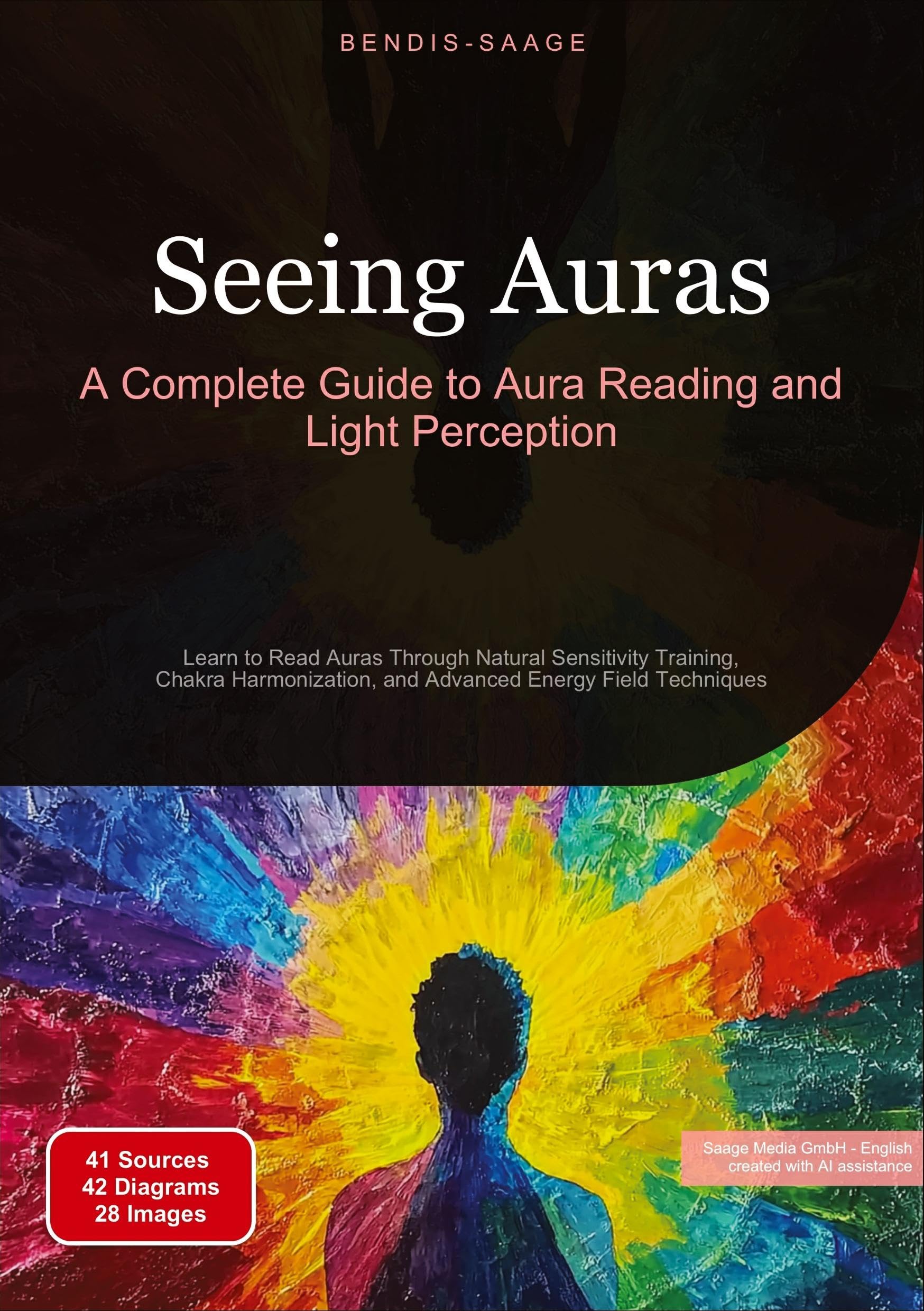 Seeing Auras: A Complete Guide to Aura Reading and Light Perception: Learn to Read Auras Through Natural Sensitivity Training, Chakra Harmonization, and Advanced Energy Field Techniques