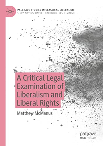 A Critical Legal Examination of Liberalism and Liberal Rights (Palgrave Studies in Classical Liberalism)