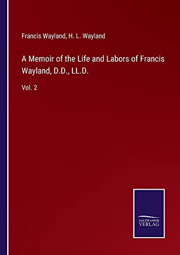 A Memoir of the Life and Labors of Francis Wayland, D.D., LL.D.: Vol. 2