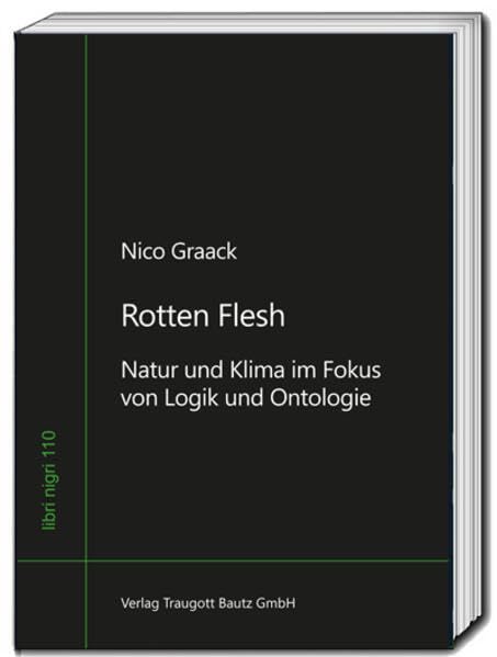 Rotten Flesh: Natur und Klima im Fokus von Logik und Ontologie (libri nigri)