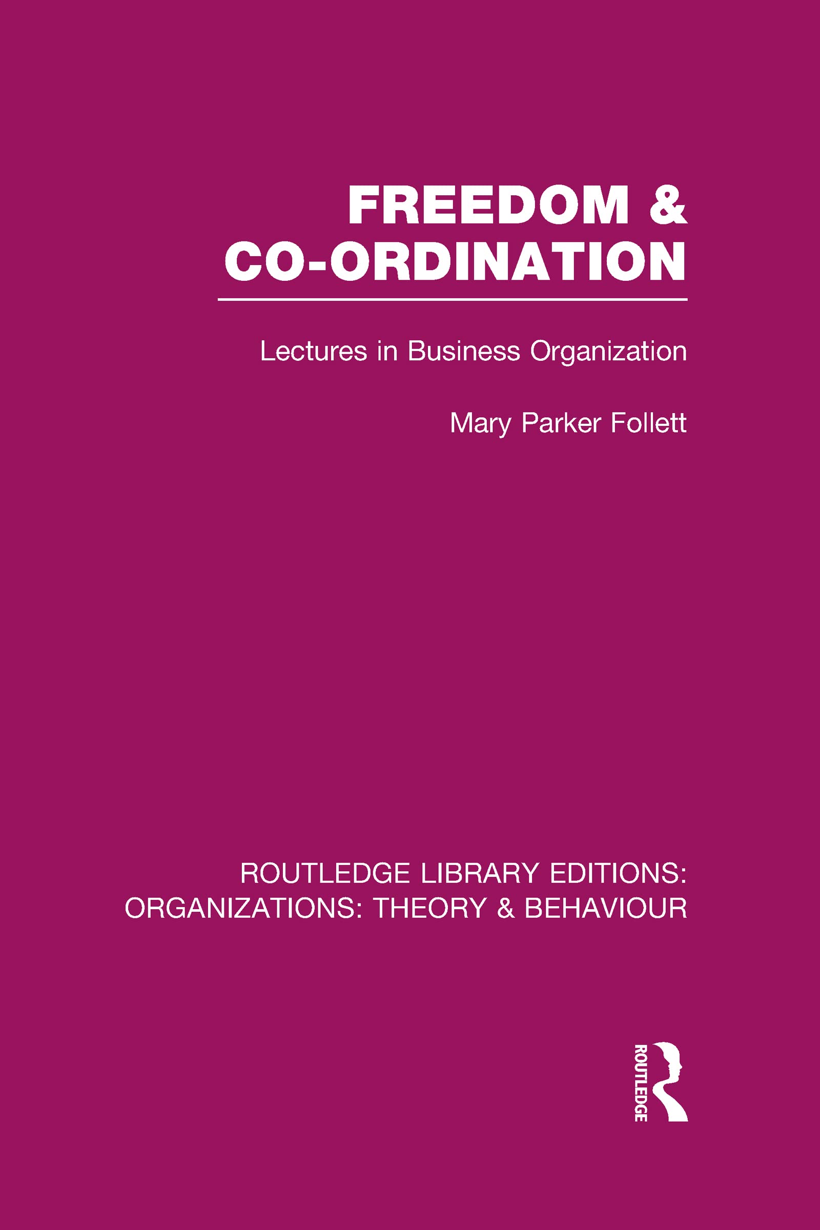 Freedom and Co-ordination (RLE: Organizations): Lectures in Business Organization (Routledge Library Editions: Organizations: Theory & Behaviour, 15, Band 15)
