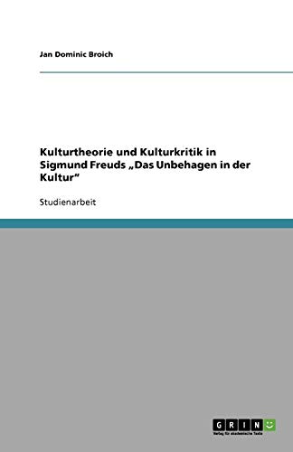 Kulturtheorie und Kulturkritik in Sigmund Freuds ¿Das Unbehagen in der Kultur¿