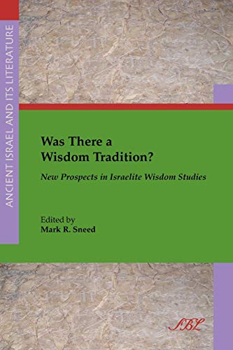 Was There a Wisdom Tradition? New Prospects in Israelite Wisdom Studies (Ancient Israel and Its Literature, Band 23)