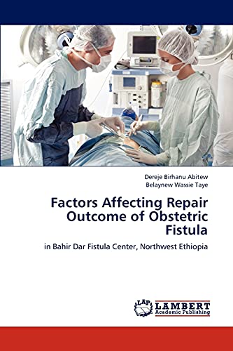 Factors Affecting Repair Outcome of Obstetric Fistula: in Bahir Dar Fistula Center, Northwest Ethiopia
