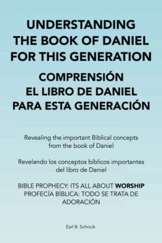 UNDERSTANDING THE BOOK OF DANIEL FOR THIS GENERATION COMPRENSIÓN EL LIBRO DE DANIEL PARA ESTA GENERACIÓN: Revealing the Important Biblical Concepts ... Del Libro De Daniel Bible Prophecy