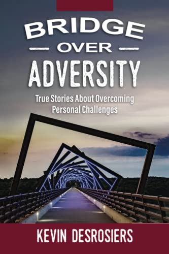 Bridge Over Adversity: True Stories About Overcoming Personal Challenges