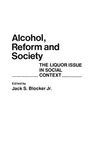 Alcohol, Reform and Society: The Liquor Issue in Social Context (Contributions in American History ; No. 83)