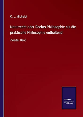 Naturrecht oder Rechts Philosophie als die praktische Philosophie enthaltend: Zweiter Band
