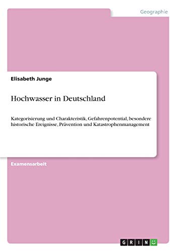 Hochwasser in Deutschland: Kategorisierung und Charakteristik, Gefahrenpotential, besondere historische Ereignisse, Prävention und Katastrophenmanagement