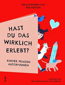 Hast du das wirklich erlebt?: Kinder fragen Autor*innen
