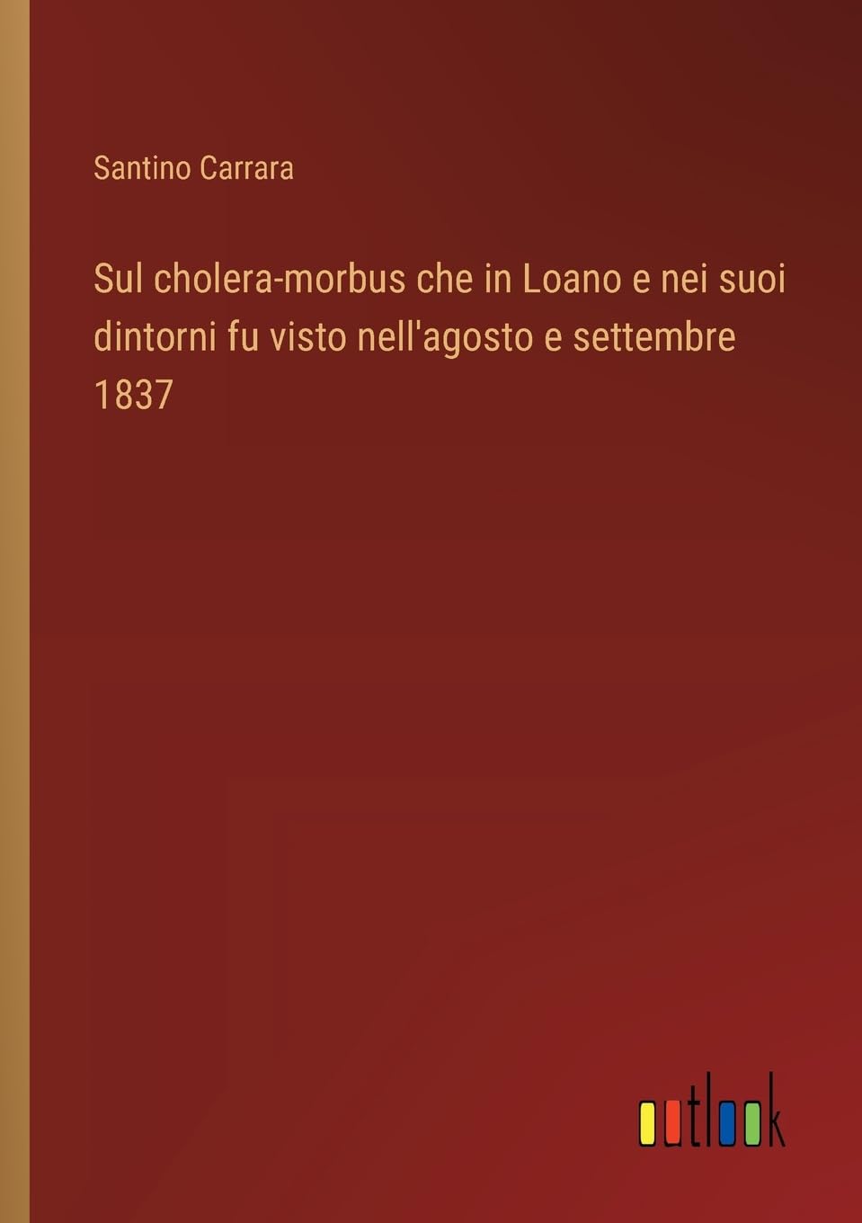 Sul cholera-morbus che in Loano e nei suoi dintorni fu visto nell'agosto e settembre 1837