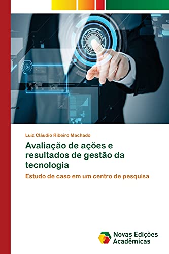 Avaliação de ações e resultados de gestão da tecnologia: Estudo de caso em um centro de pesquisa