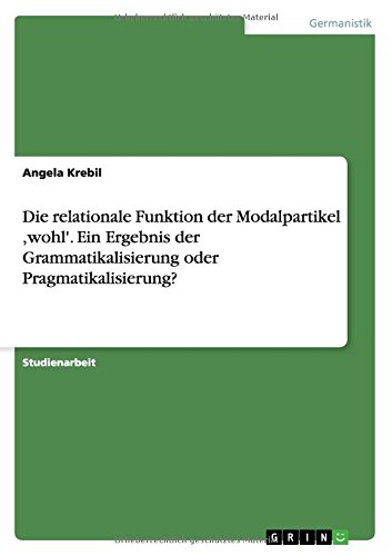Die relationale Funktion der Modalpartikel ,wohl'. Ein Ergebnis der Grammatikalisierung oder Pragmatikalisierung?