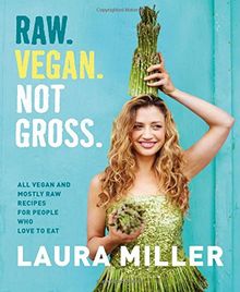 Raw. Vegan. Not Gross: Lush, Vivid, All Vegan, and Mostly Raw Recipes for People Who Want to Eat Deliciously