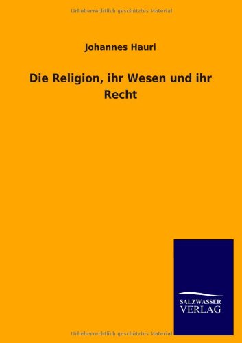Die Religion, ihr Wesen und ihr Recht