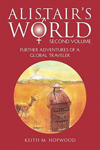 Alistair's World Second Volume: Further Adventures Of A Global Traveler