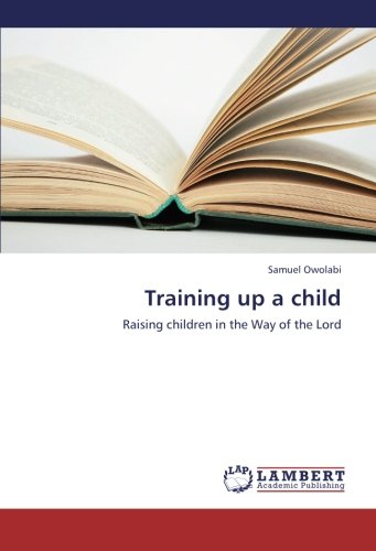 Training up a child: Raising children in the Way of the Lord