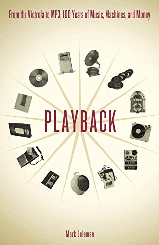 Playback: From the Victrola to MP3, 100 Years of Music, Machines, and Money
