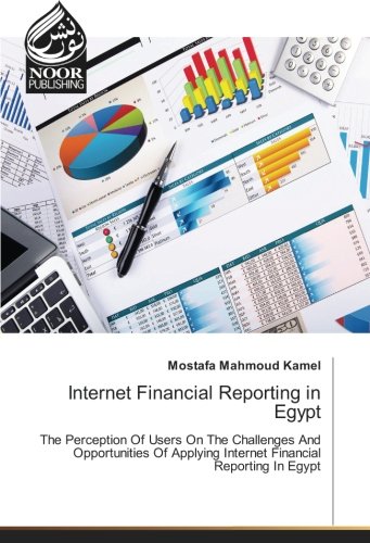 Internet Financial Reporting in Egypt: The Perception Of Users On The Challenges And Opportunities Of Applying Internet Financial Reporting In Egypt