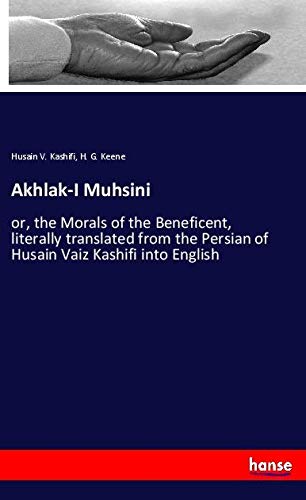 Akhlak-I Muhsini: or, the Morals of the Beneficent, literally translated from the Persian of Husain Vaiz Kashifi into English