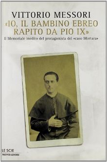 «Io, il bambino ebreo rapito da Pio IX». Il memoriale inedito del protagonista del «caso Mortara» (Le scie)